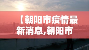 【朝阳区出现疑似病例,朝阳区疑似病历】