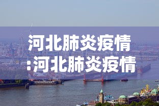 河北肺炎疫情:河北肺炎疫情通报