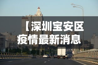 【深圳宝安区疫情最新消息/深圳宝安最新消息今天】
