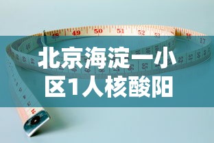 北京海淀一小区1人核酸阳性/海淀 阳性