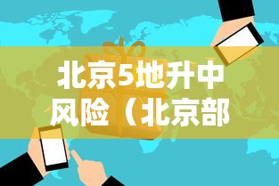 北京5地升中风险（北京部分中风险）