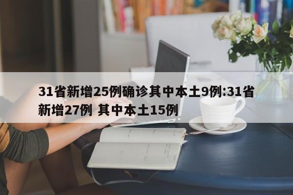 31省新增25例确诊其中本土9例:31省新增27例 其中本土15例