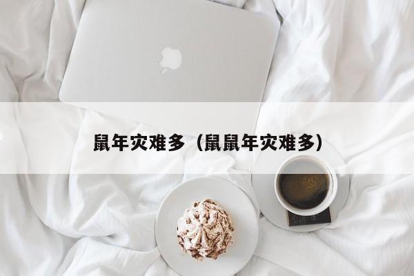 鼠年灾难多(鼠鼠年灾难多)