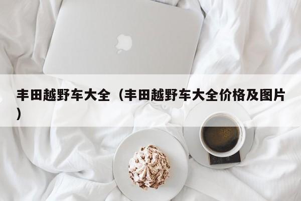 丰田越野车大全(丰田越野车大全价格及图片)