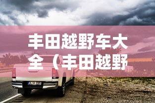 丰田越野车大全(丰田越野车大全价格及图片) 丰田越野车大全(丰田越野车大全价格及图片)