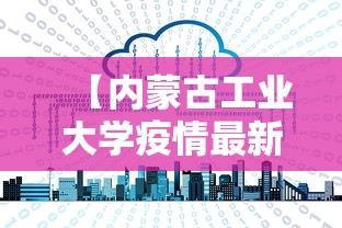 【内蒙古工业大学疫情最新消息,内蒙古工业大学门户】