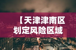 【天津津南区划定风险区域/天津津南区是疫区吗】