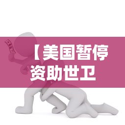 【美国暂停资助世卫,美国断供世卫组织】