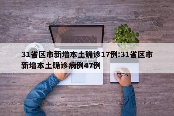 31省区市新增本土确诊17例:31省区市新增本土确诊病例47例