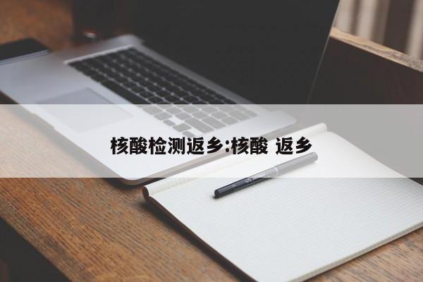 核酸检测返乡:核酸 返乡
