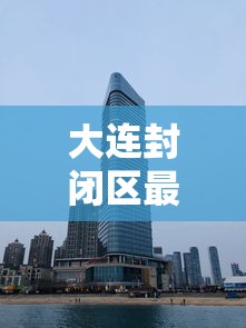 大连封闭区最新消息/大连封闭管理最新消息