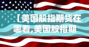 【美国股指期货在哪看,美国股指期货什么软件可以看】