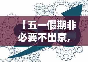 【五一假期非必要不出京,非必要不出京的通知】 【五一假期非必要不出京,非必要不出京的通知】