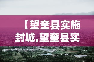 【望奎县实施封城,望奎县实施封城时间】 【望奎县实施封城,望奎县实施封城时间】